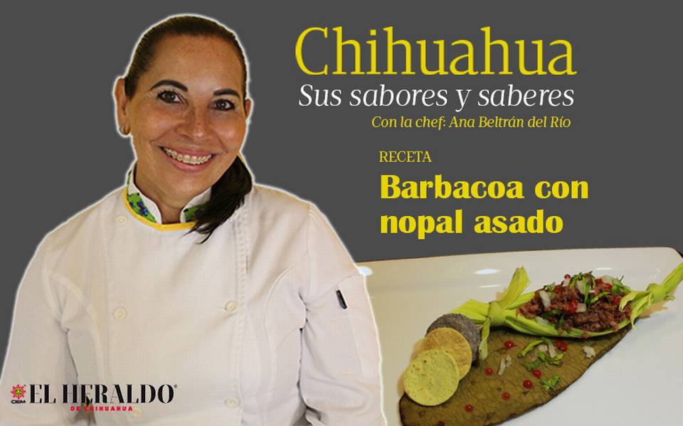 Para un menú más de fiesta: Barbacoa con nopal asado receta cocina chef Ana  Beltran del río chihuahua comida - El Heraldo de Chihuahua | Noticias  Locales, Policiacas, de México, Chihuahua y